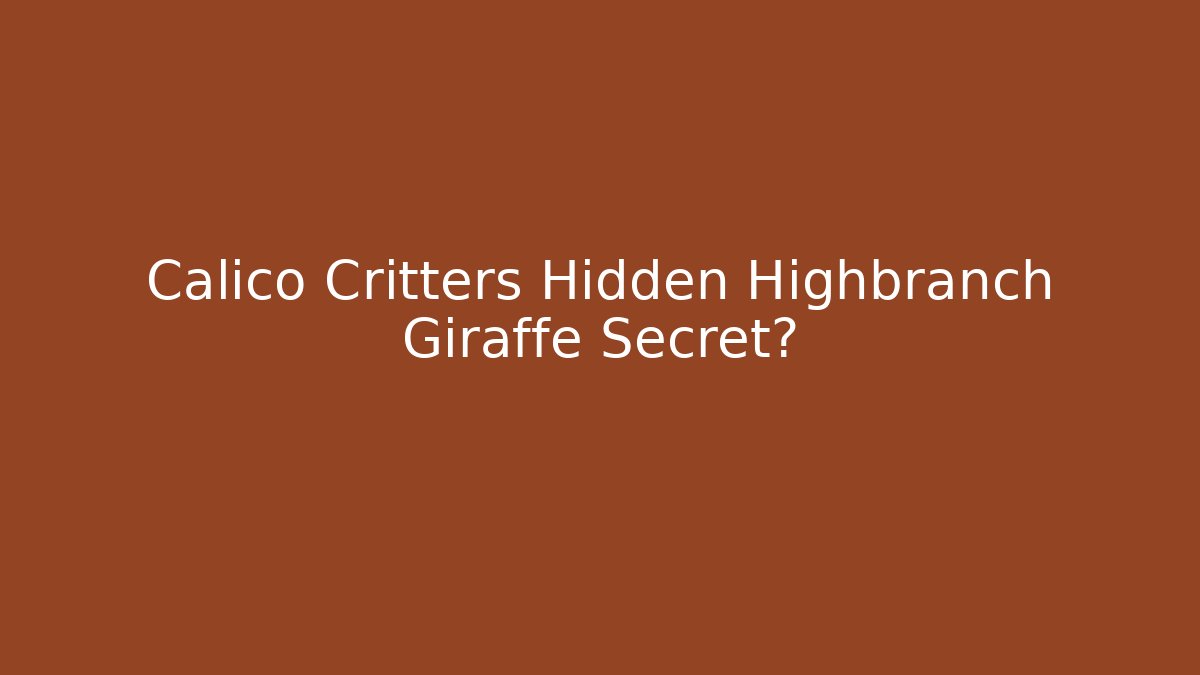 Calico Critters Hidden Highbranch Giraffe Secret?