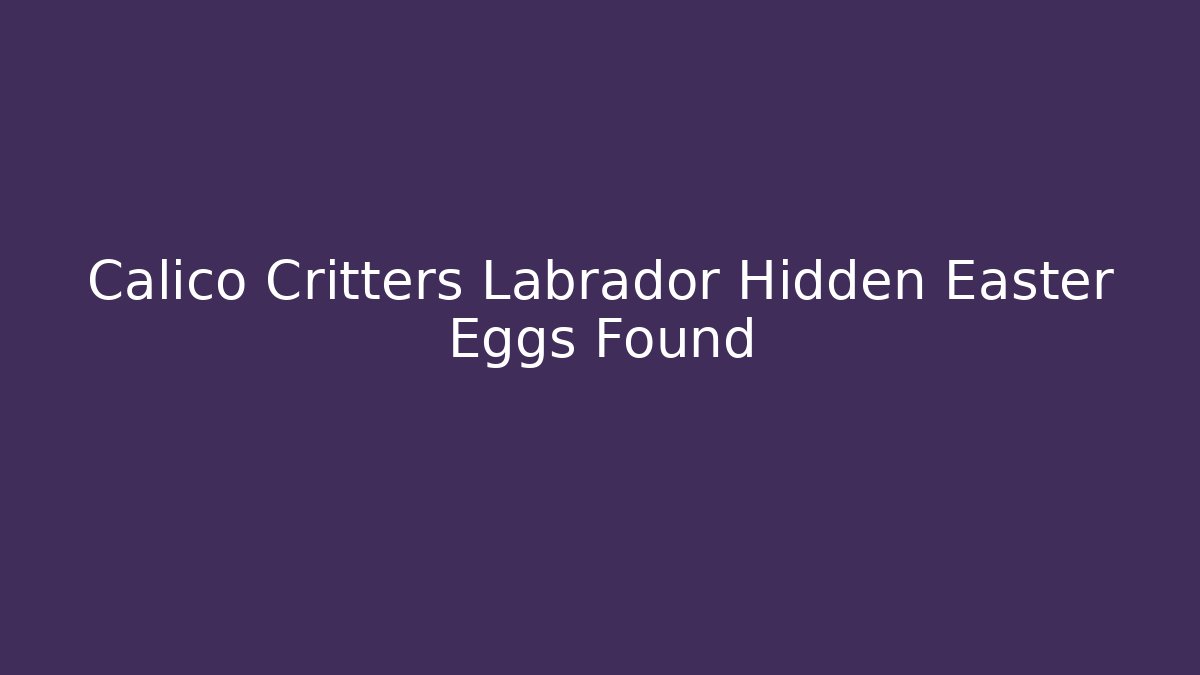 Calico Critters Labrador Hidden Easter Eggs Found