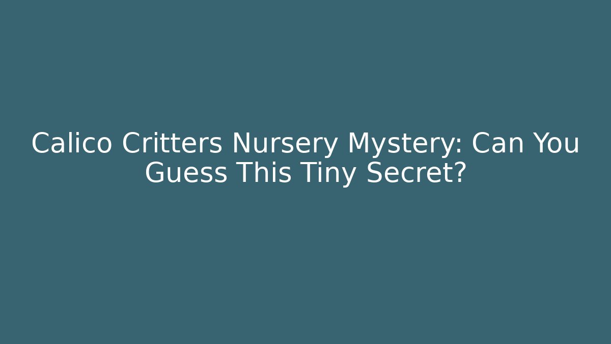 Calico Critters Nursery Mystery: Can You Guess This Tiny Secret?