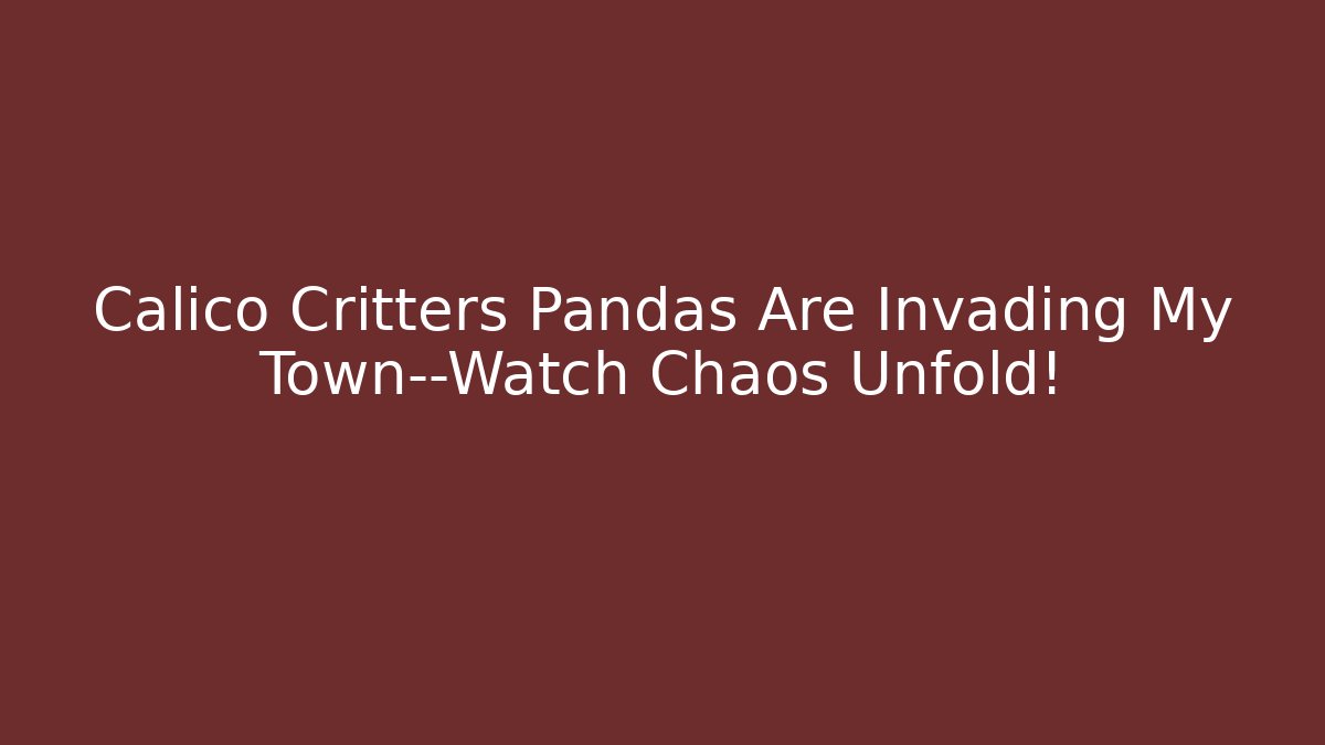 Calico Critters Pandas Are Invading My Town—Watch Chaos Unfold! - Vintage E-Juice