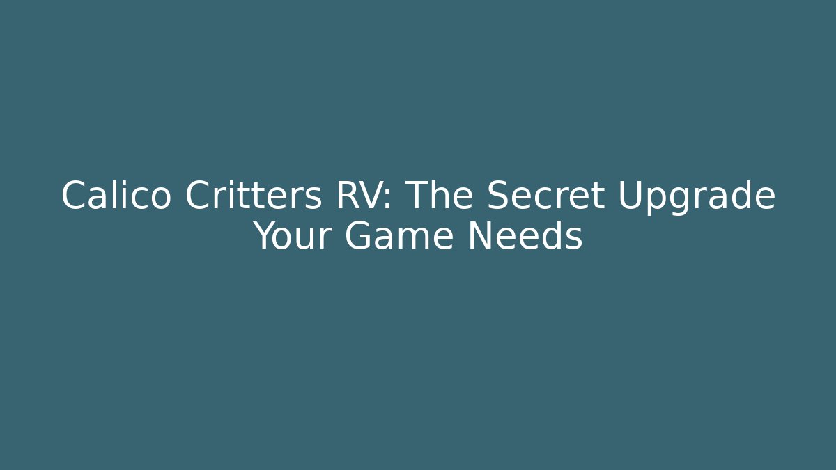 Calico Critters RV: The Secret Upgrade Your Game Needs