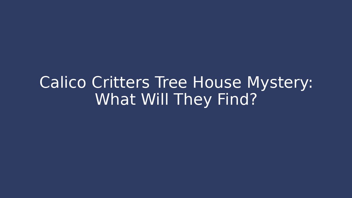 Calico Critters Tree House Mystery: What Will They Find?