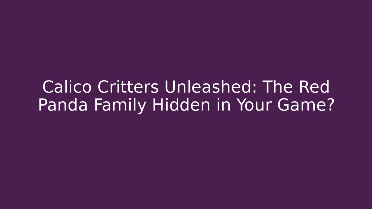 Calico Critters Unleashed: The Red Panda Family Hidden in Your Game?