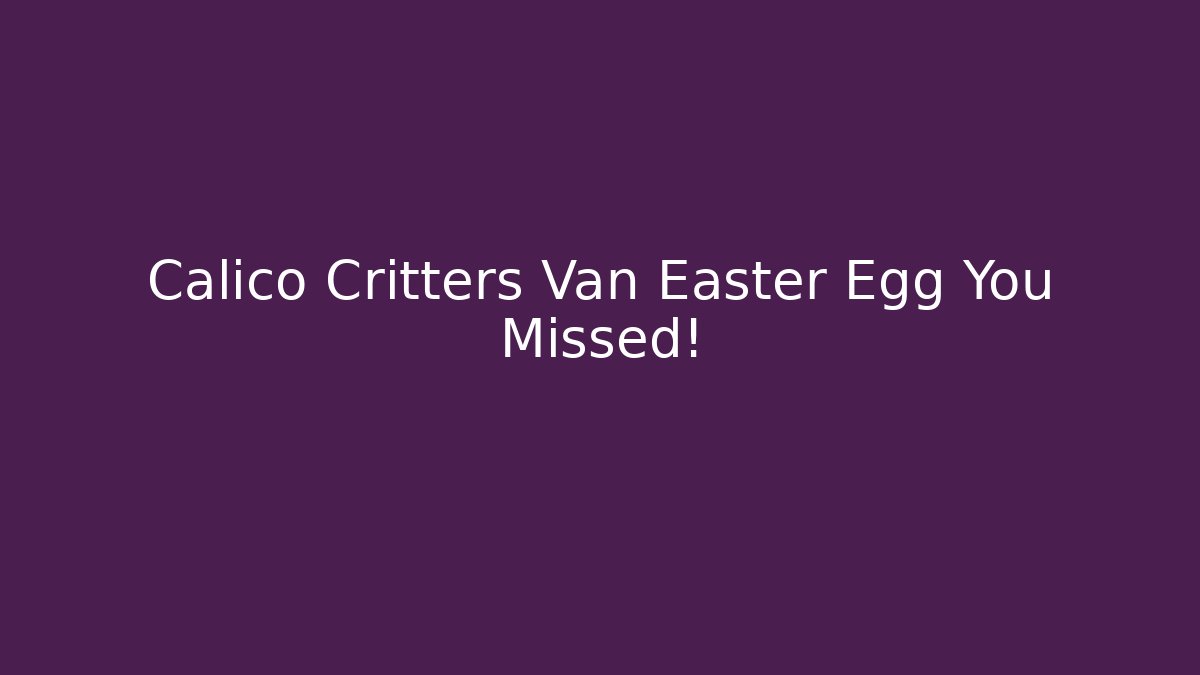 Calico Critters Van Easter Egg You Missed!