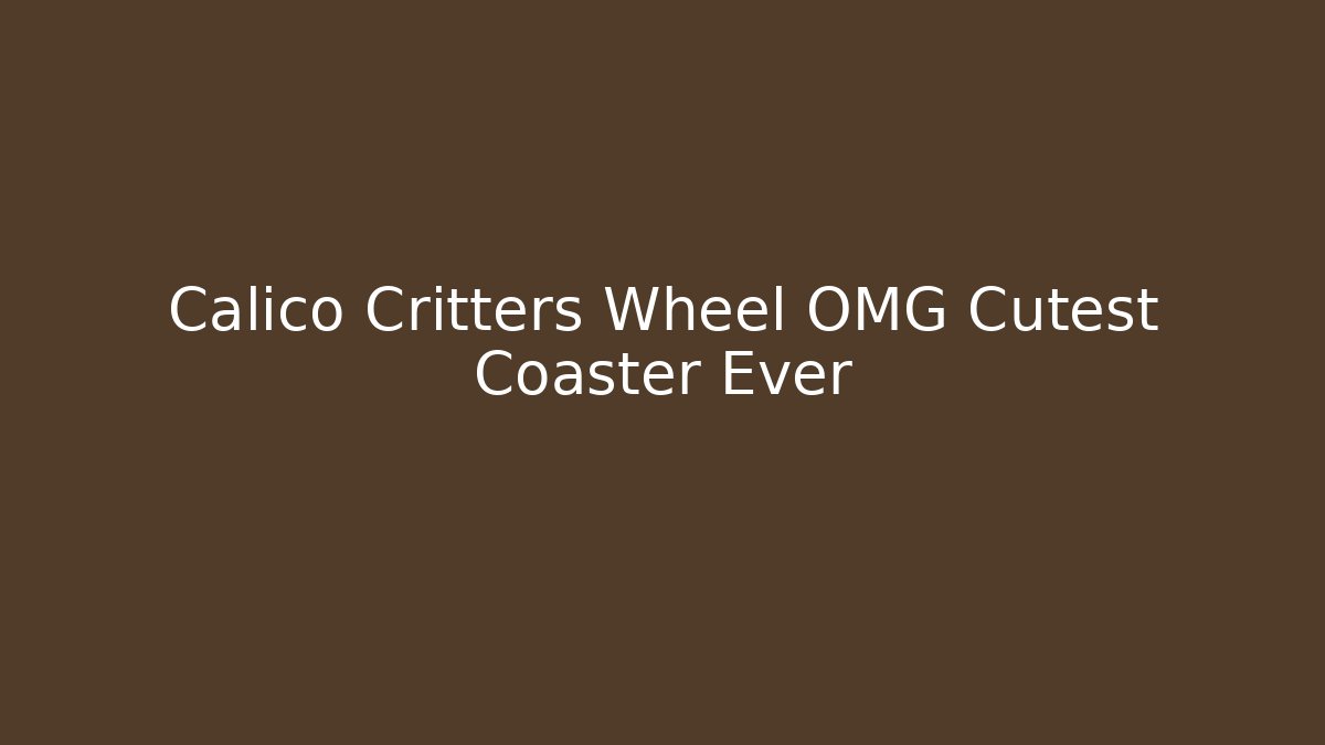 Calico Critters Wheel OMG Cutest Coaster Ever - Vintage E-Juice