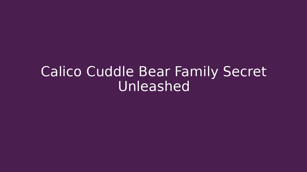 Calico Cuddle Bear Family Secret Unleashed