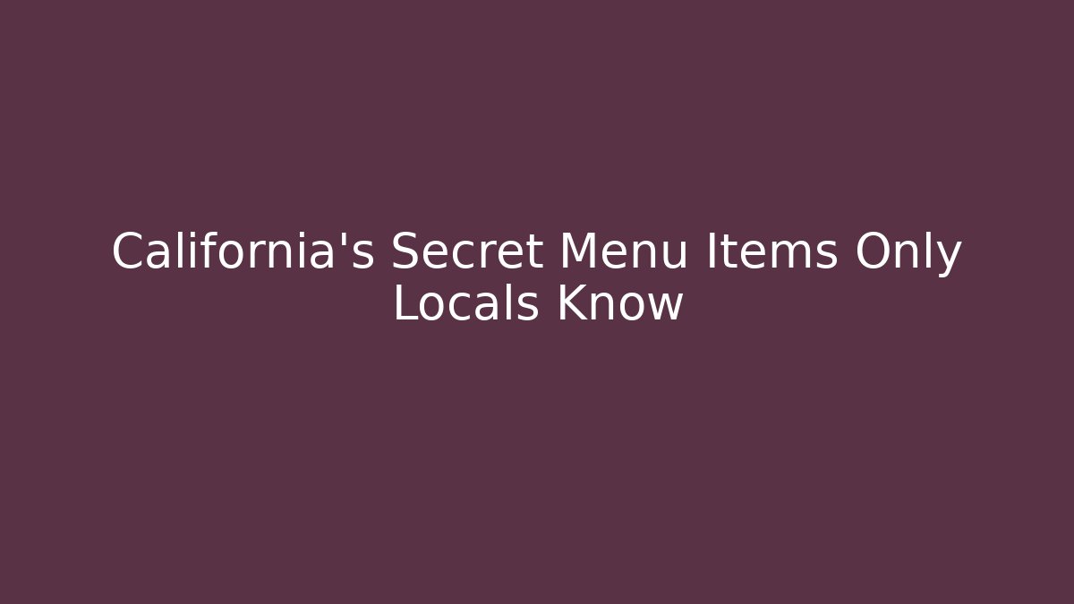 California's Secret Menu Items Only Locals Know