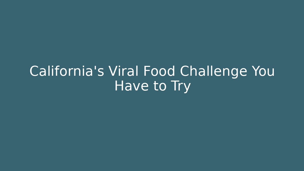 California's Viral Food Challenge You Have to Try