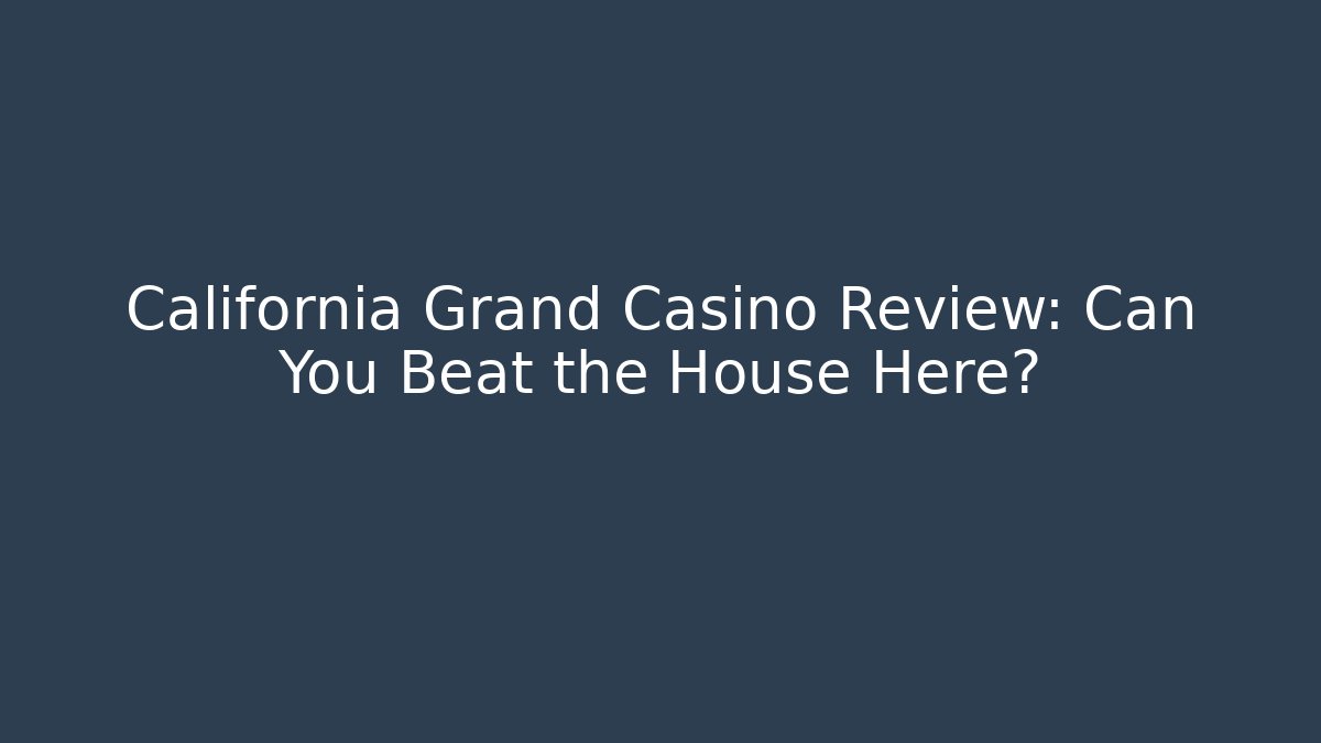 California Grand Casino Review: Can You Beat the House Here?