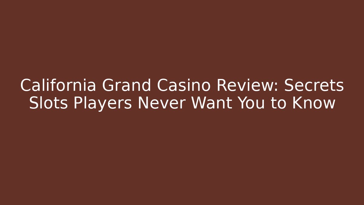 California Grand Casino Review: Secrets Slots Players Never Want You to Know