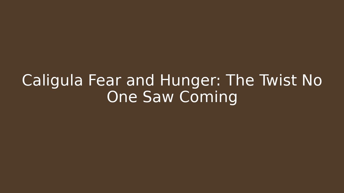 Caligula Fear and Hunger: The Twist No One Saw Coming
