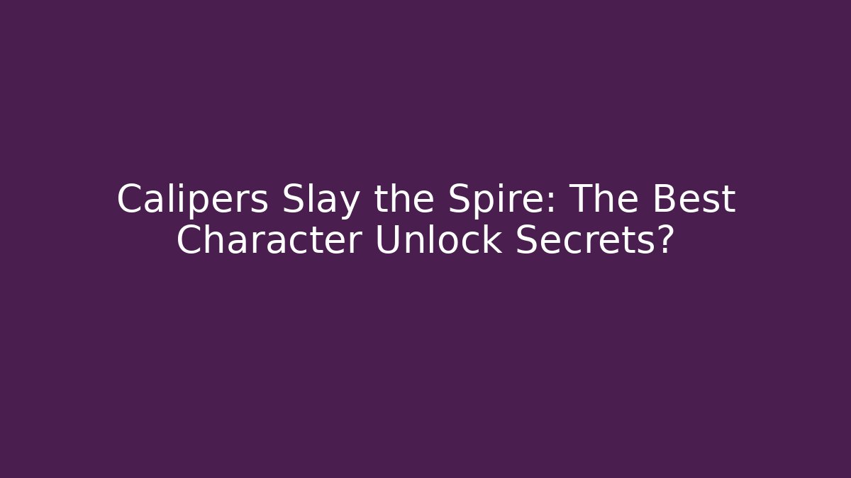 Calipers Slay the Spire: The Best Character Unlock Secrets? - Vintage E-Juice
