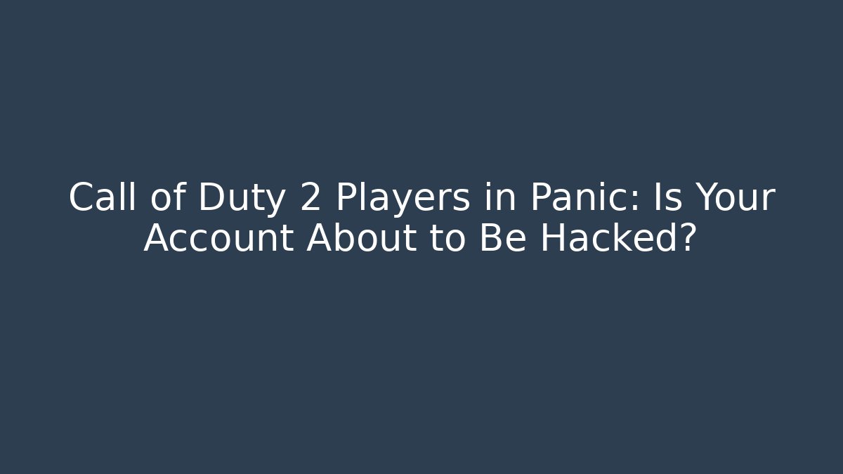 Call of Duty 2 Players in Panic: Is Your Account About to Be Hacked?