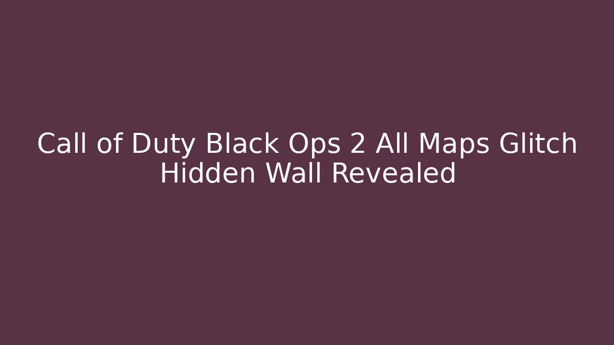 Call of Duty Black Ops 2 All Maps Glitch Hidden Wall Revealed