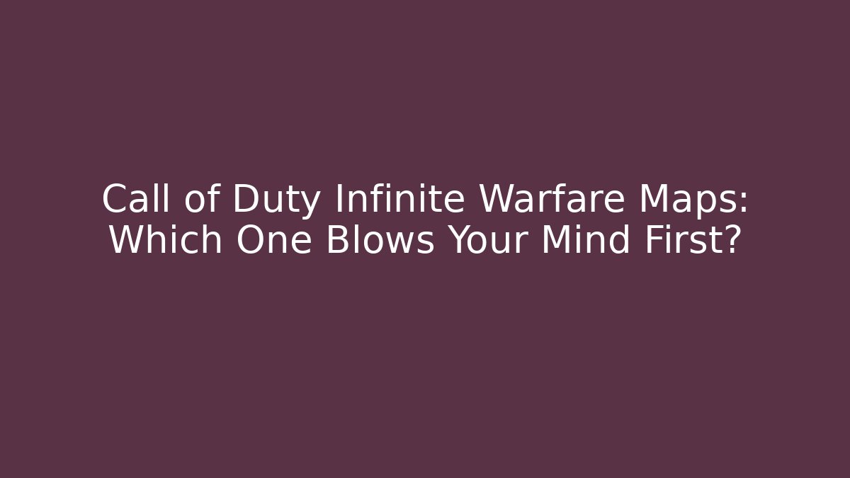 Call of Duty Infinite Warfare Maps: Which One Blows Your Mind First?