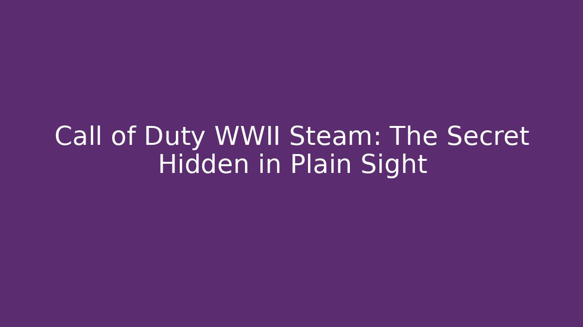 Call of Duty WWII Steam: The Secret Hidden in Plain Sight