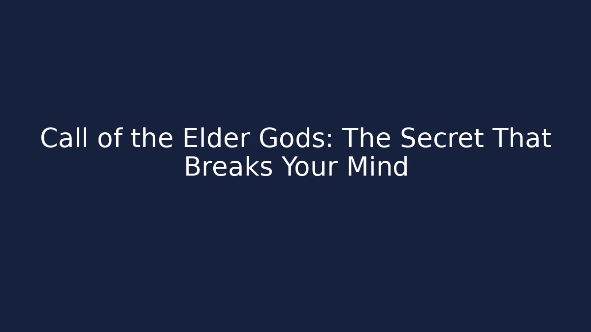 Call of the Elder Gods: The Secret That Breaks Your Mind