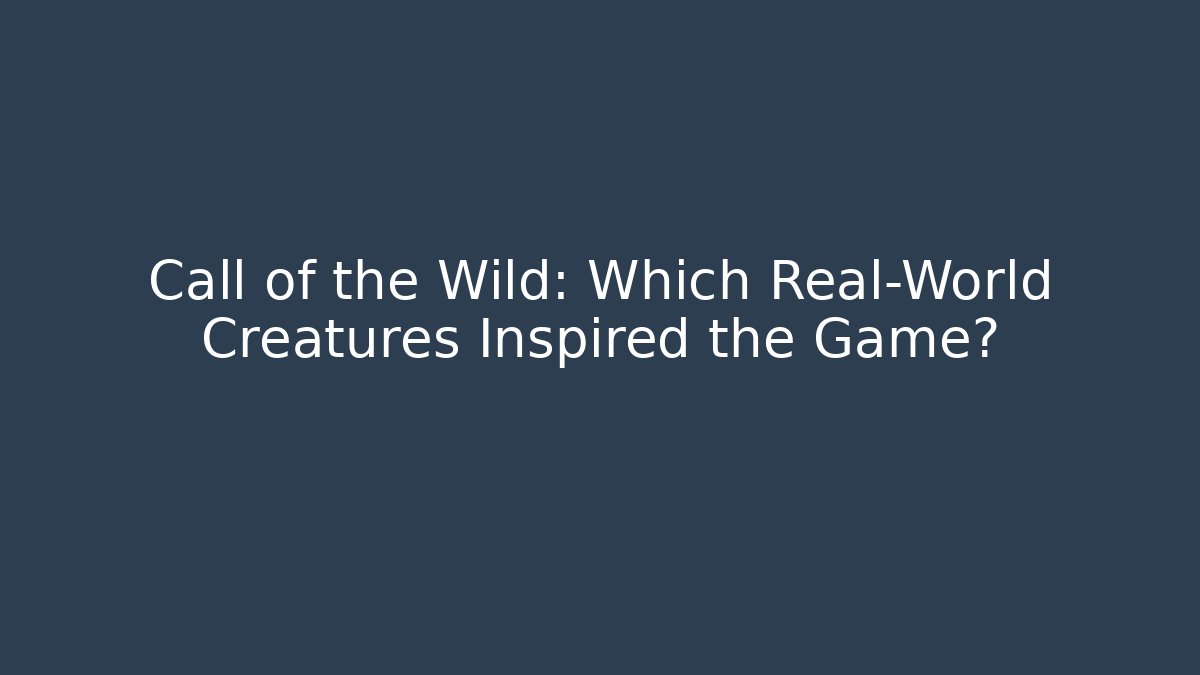 Call of the Wild: Which Real-World Creatures Inspired the Game?