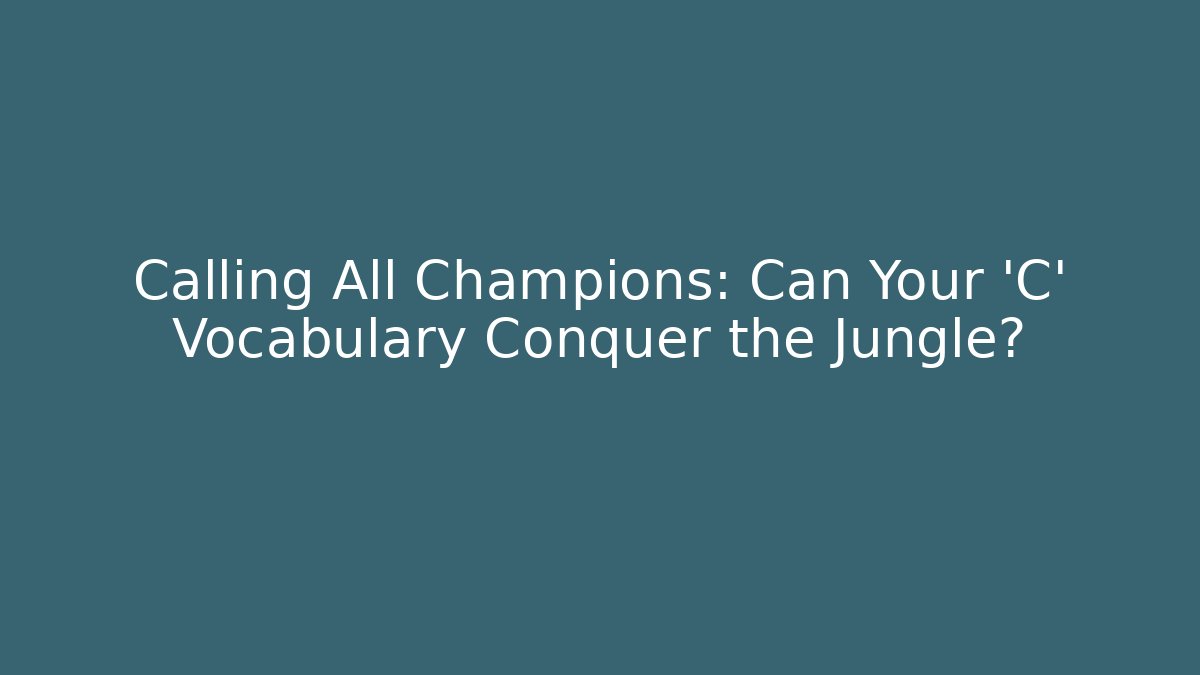 Calling All Champions: Can Your 'C' Vocabulary Conquer the Jungle?