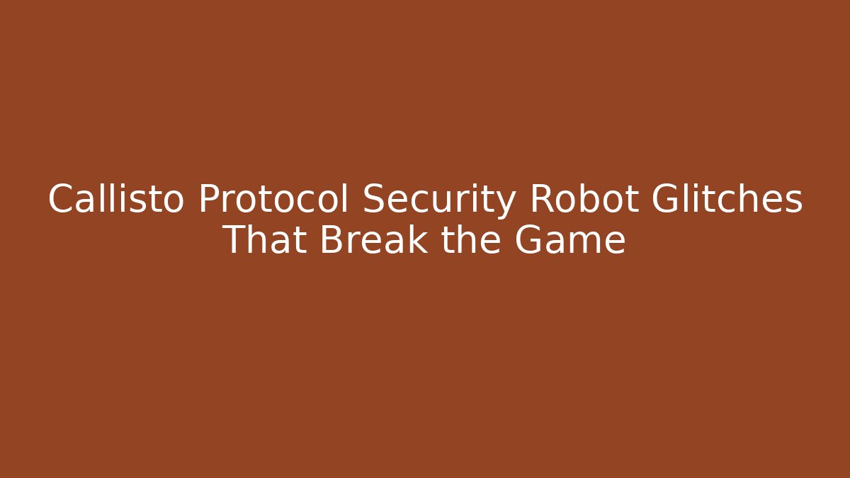 Callisto Protocol Security Robot Glitches That Break the Game