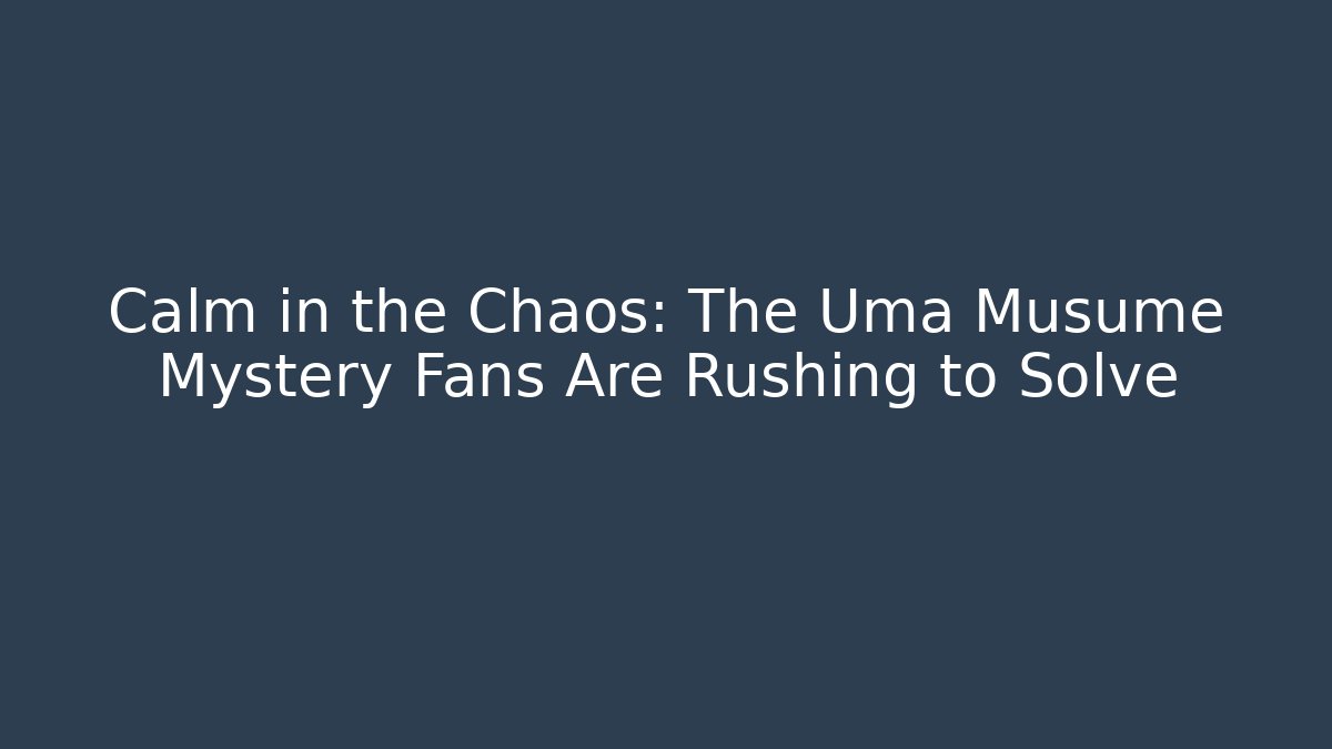 Calm in the Chaos: The Uma Musume Mystery Fans Are Rushing to Solve