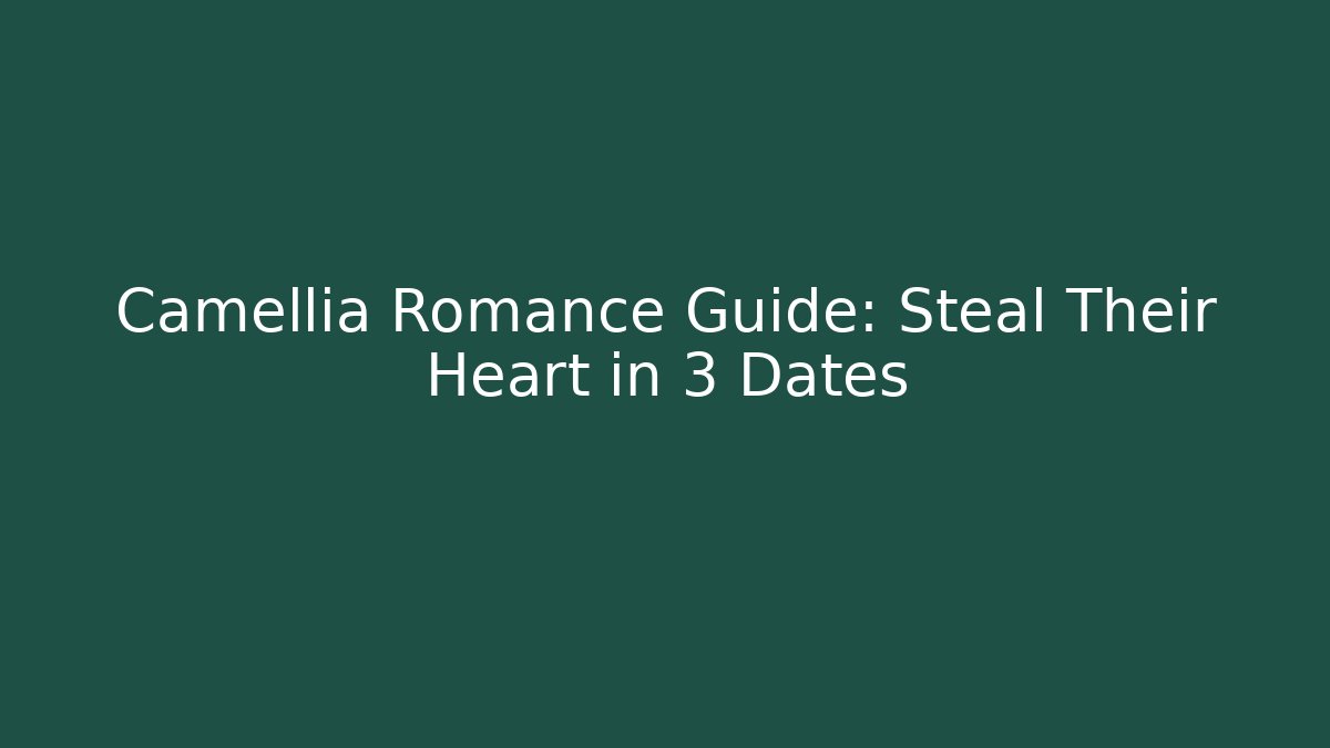 Camellia Romance Guide: Steal Their Heart in 3 Dates
