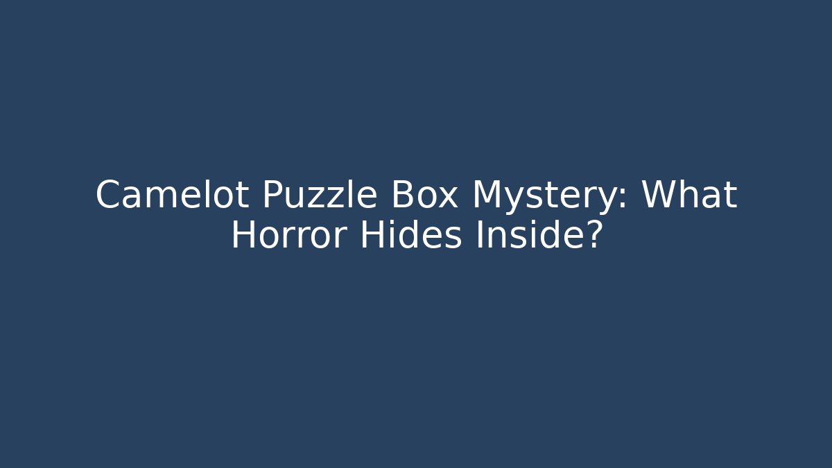 Camelot Puzzle Box Mystery: What Horror Hides Inside?