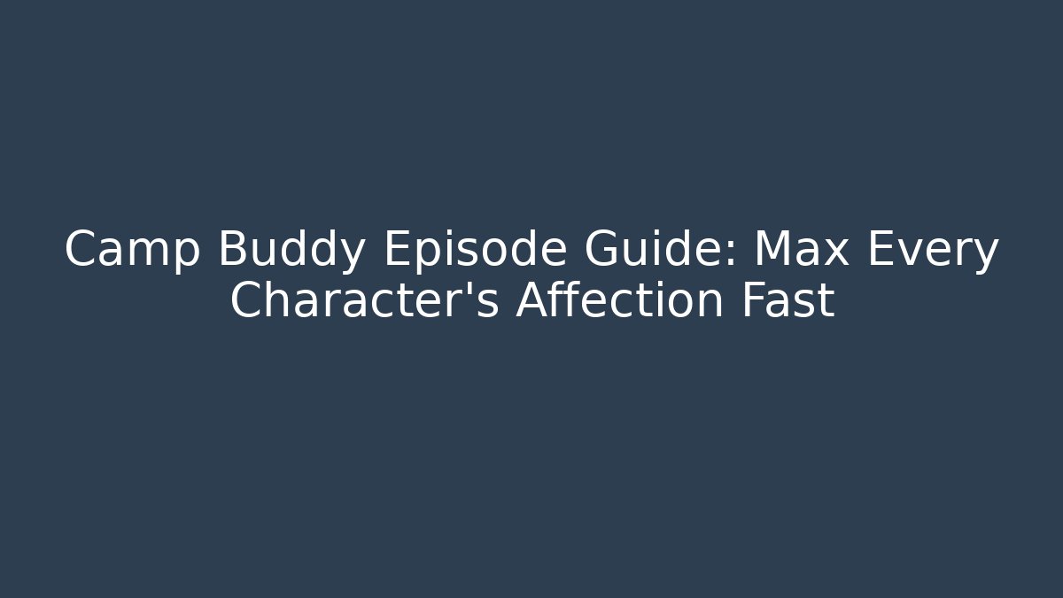 Camp Buddy Episode Guide: Max Every Character's Affection Fast - Vintage E-Juice