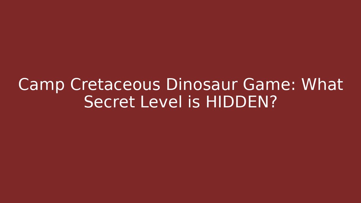 Camp Cretaceous Dinosaur Game: What Secret Level is HIDDEN?