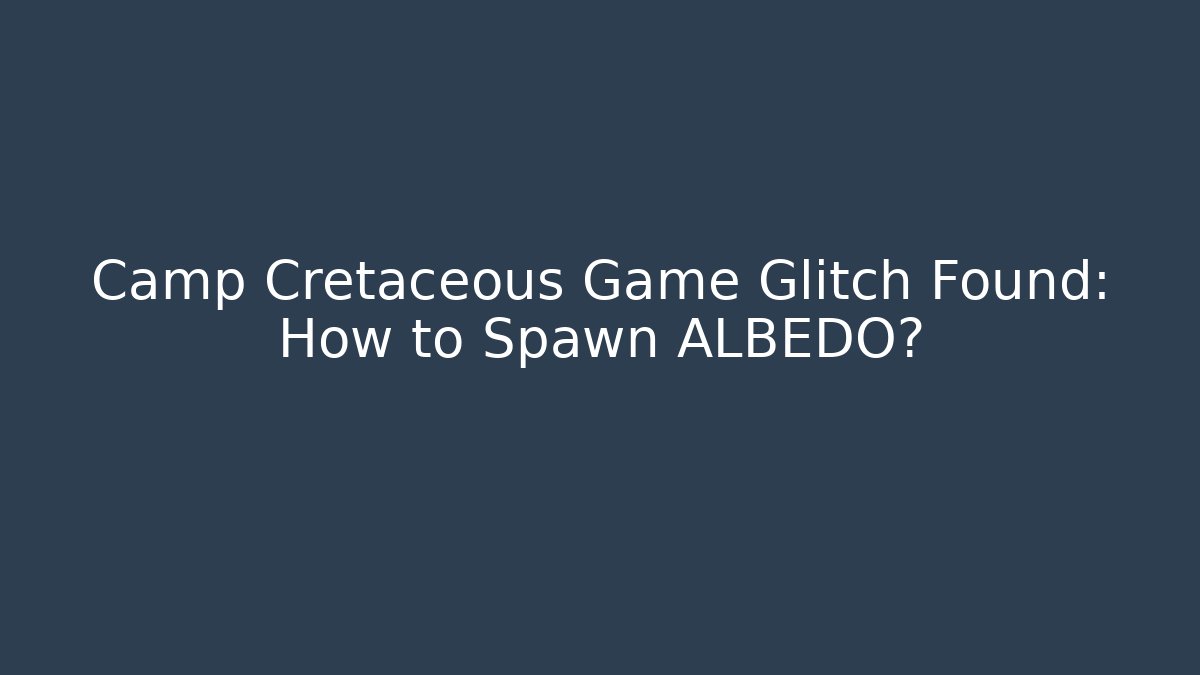 Camp Cretaceous Game Glitch Found: How to Spawn ALBEDO?