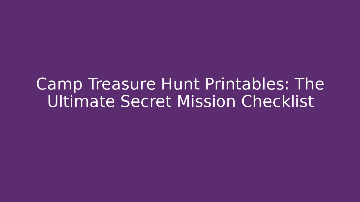 Camp Treasure Hunt Printables: The Ultimate Secret Mission Checklist