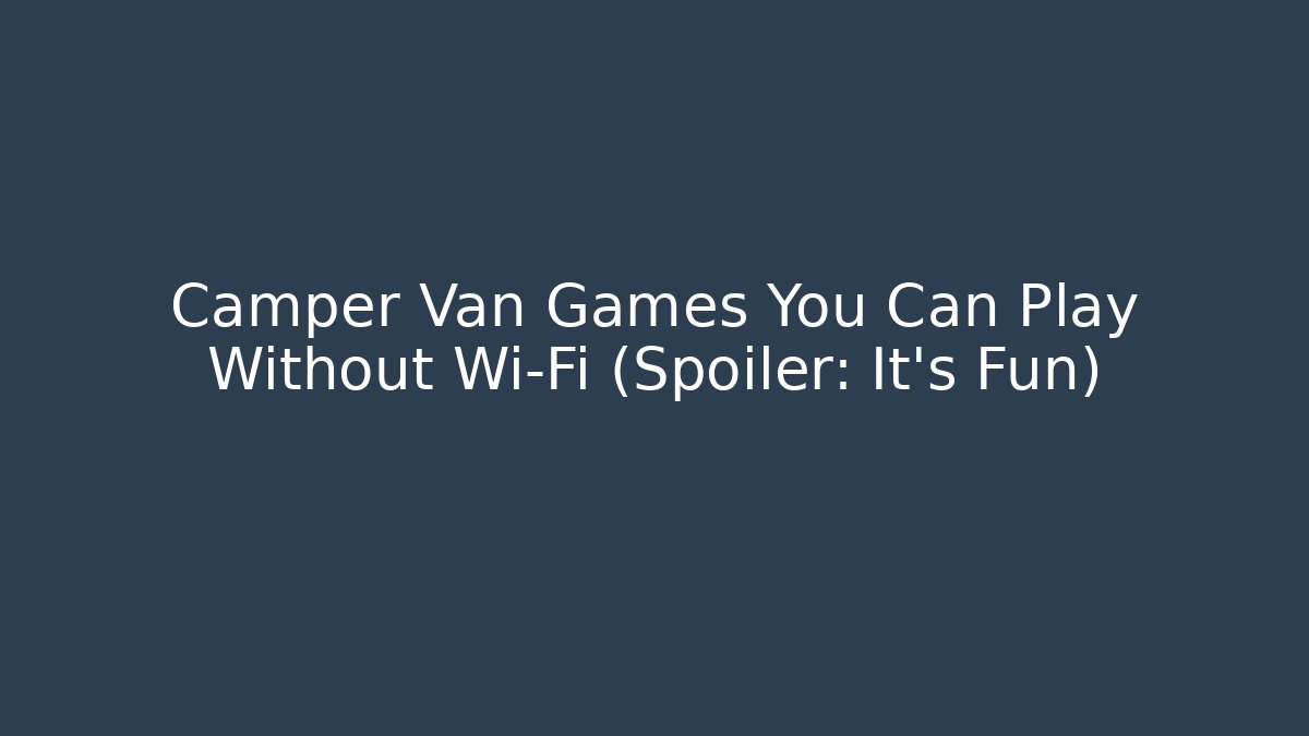 Camper Van Games You Can Play Without Wi-Fi (Spoiler: It's Fun)