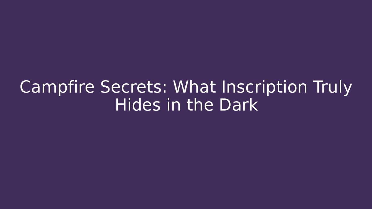 Campfire Secrets: What Inscription Truly Hides in the Dark