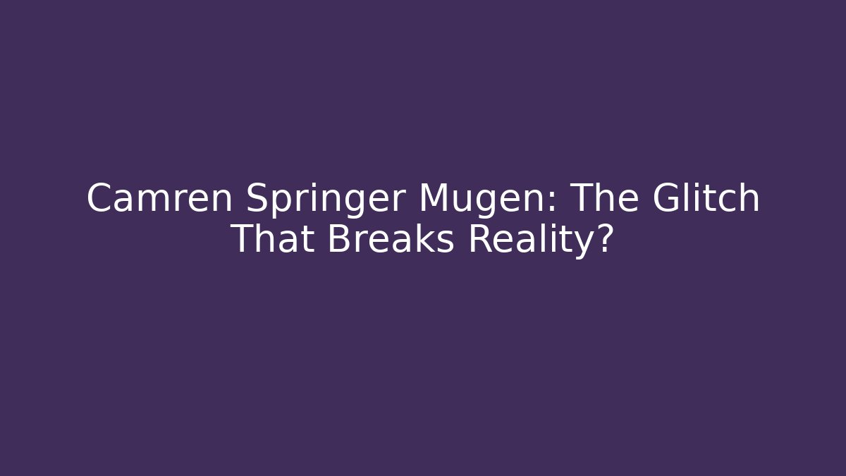 Camren Springer Mugen: The Glitch That Breaks Reality?
