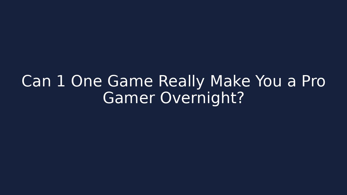 Can 1 One Game Really Make You a Pro Gamer Overnight?
