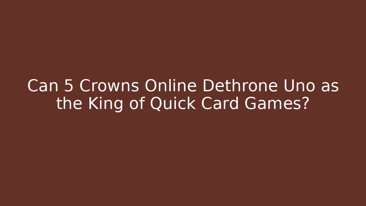 Can 5 Crowns Online Dethrone Uno as the King of Quick Card Games?
