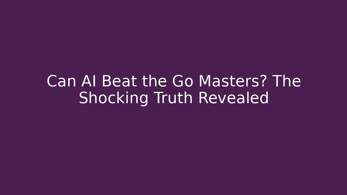 Can AI Beat the Go Masters? The Shocking Truth Revealed