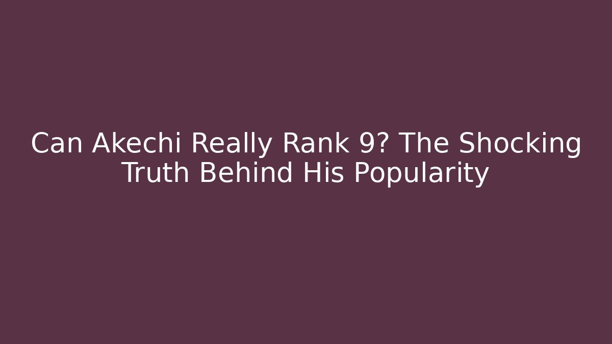 Can Akechi Really Rank 9? The Shocking Truth Behind His Popularity
