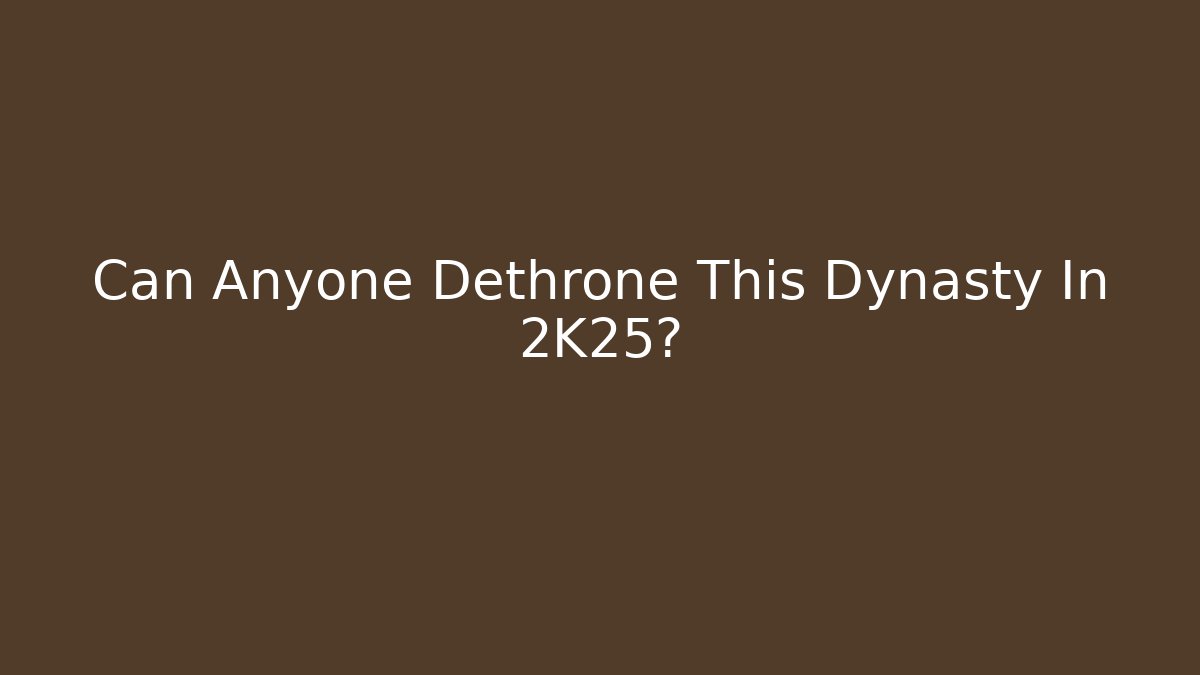 Can Anyone Dethrone This Dynasty In 2K25?