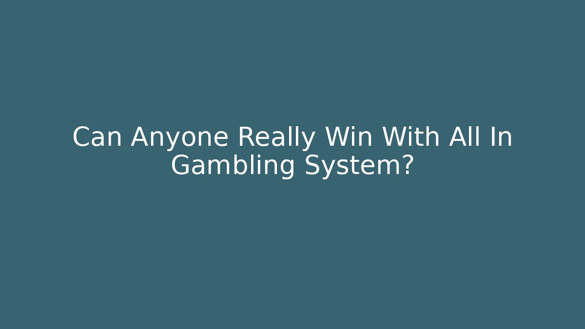 Can Anyone Really Win With All In Gambling System? - Vintage E-Juice