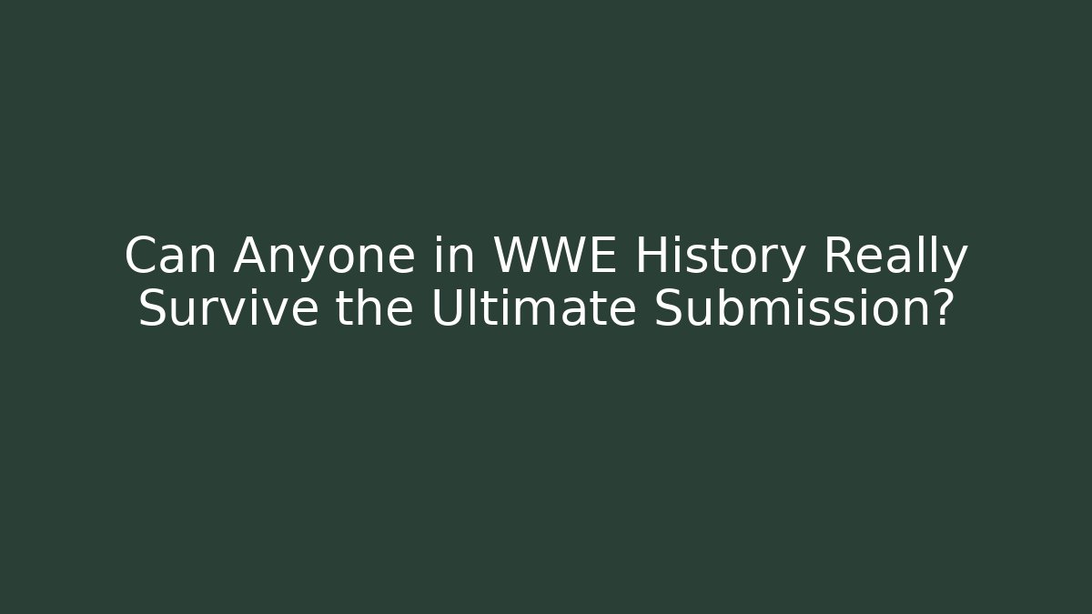 Can Anyone in WWE History Really Survive the Ultimate Submission?
