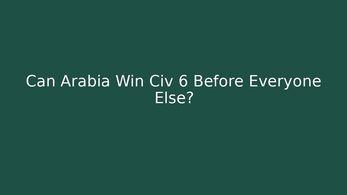 Can Arabia Win Civ 6 Before Everyone Else?
