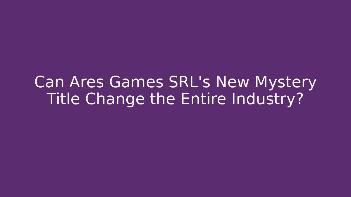 Can Ares Games SRL's New Mystery Title Change the Entire Industry?
