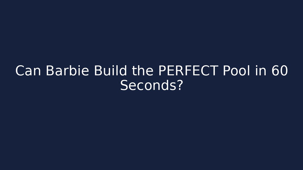 Can Barbie Build the PERFECT Pool in 60 Seconds? - Vintage E-Juice