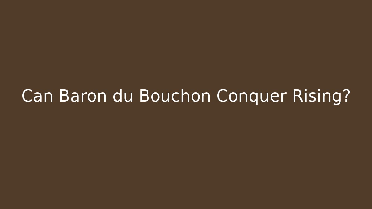 Can Baron du Bouchon Conquer Rising?