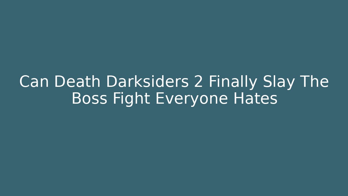 Can Death Darksiders 2 Finally Slay The Boss Fight Everyone Hates