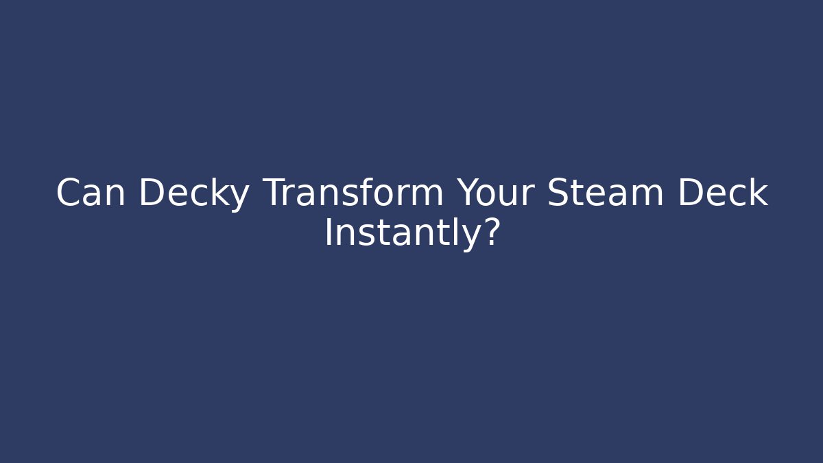 Can Decky Transform Your Steam Deck Instantly?