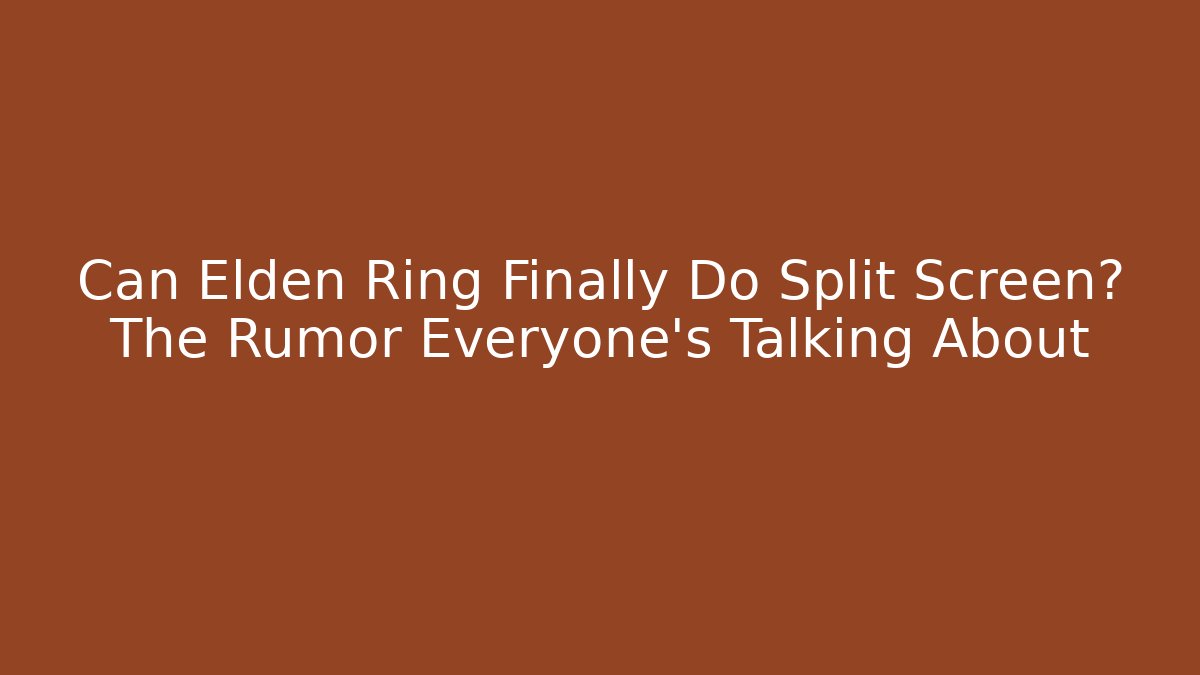 Can Elden Ring Finally Do Split Screen? The Rumor Everyone's Talking About