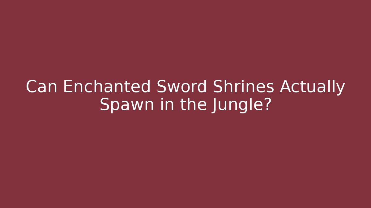 Can Enchanted Sword Shrines Actually Spawn in the Jungle?