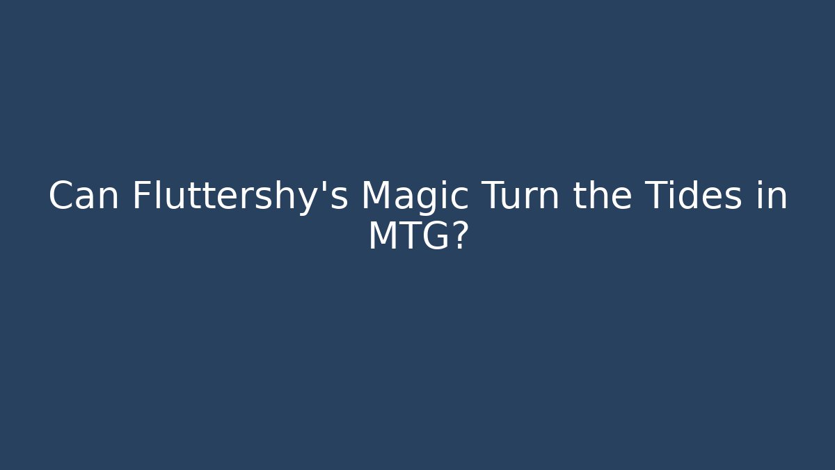 Can Fluttershy's Magic Turn the Tides in MTG?
